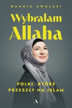 Wybrałam Allaha Polki, które przeszły na islam