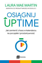 Okładka - Osiągnij UPTIME. Jak zamienić chaos w kalendarzu na porządek i produktywność - Laura Mae Martin