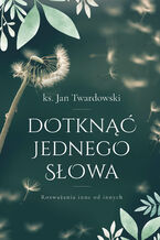 Okładka - Dotknąć jednego słowa. Rozważania inne od innych - ks. Jan Twardowski