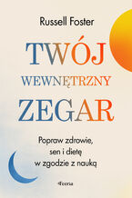 Okładka - Twój wewnętrzny zegar. Popraw zdrowie, sen i dietę w zgodzie z nauką - Russell Foster