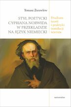 Okładka - Styl poetycki Cypriana Norwida w przekładzie na język niemiecki. Studium teorii i praktyki translacji wiersza - Tomasz Żurawlew