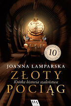 Okładka - Złoty pociąg. Krótka historia szaleństwa - Joanna Lamparska