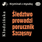 Okładka - Śledztwo prowadzi porucznik Szczęsny - Anna Kłodzińska