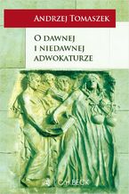 Okładka - O dawnej i niedawnej adwokaturze - Andrzej Tomaszek