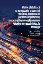 Wpływ globalizacji na zarządzanie procesami tworzenia europejskiej platformy logistycznej ze szczególnym uwzględnieniem Polski w pierwszej dekadzie XXI wieku