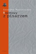 Okładka - Rozmowy z pisarzem. Tematy, konteksty, alternacje - Grażyna Maroszczuk