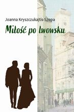 Okładka - Miłość po lwowsku - Joanna Kryszczukajtis-Szopa