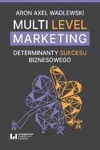 Okładka - Multi Level Marketing. Determinanty sukcesu biznesowego - Aron Axel Wadlewski