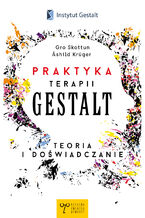 Okładka - Praktyka Terapii Gestalt. Teoria i doświadczanie - Gro Skottun Ashild Kruger