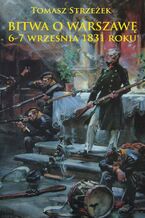 Okładka - Bitwa o Warszawę 6-7 września 1831 roku - Tomasz Strzeżek