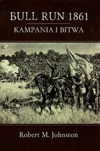 Okładka - Bull run 1861. Kampania i Bitwa - Robert M. Johnstone