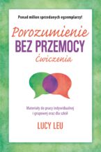 Okładka - Porozumienie bez przemocy. Ćwiczenia. Materiały do pracy indywidualnej i grupowej oraz dla szkół - Lucy Leu