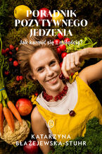 Okładka - Poradnik pozytywnego jedzenia. Jak karmić się z miłością? - Katarzyna Błażejewska-Stuhr