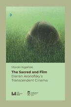 Okładka - The Sacred and Film. Darren Aronofsky\'s Transcendent Cinema - Marcin Kępiński