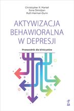 Okładka - Aktywizacja behawioralna w depresji. Przewodnik dla klinicystów - Christopher R. Martell, Sona Dimidjian, Ruth Herman-Dunn