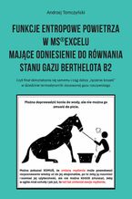 Okładka - Funkcje entropowe powietrza w MS(R)Excelu mające odniesienie do równania stanu gazu Berthelota B2 - Andrzej Tomczyński