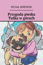 Okładka - Przygoda pieska Tutka w górach - Michał Borowski