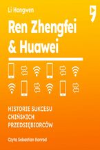 Okładka - Ren Zhengfei & Huawei. Historie sukcesu chińskich przedsiębiorców - Li Hongwen