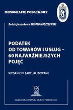 Okładka - Monografie Podatkowe: Podatek od towarów i usług - 60 najważniejszych pojęć - Prof. dr hab. Witold Modzelewski