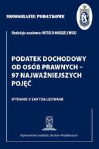 Okładka - Monografie Podatkowe: Podatek dochodowy od osób prawnych - 97 najważniejszych pojęć - Prof. dr hab. Witold Modzelewski