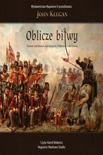 Okładka - Oblicze bitwy. Studium nad bitwami pod Azincourt, Waterloo i nad Sommą - John Keegan