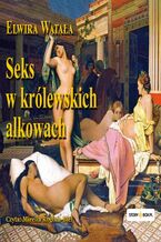 Okładka - Seks w królewskich alkowach - Elwira Watała