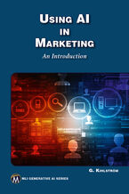 Okładka - Using AI in Marketing. Harness AI technologies to transform marketing strategies and results - Mercury Learning and Information, Greg Kihlström