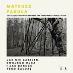 Okładka - Jak nie zabiłem swojego ojca i jak bardzo tego żałuję - Mateusz Pakuła