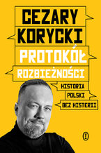 Okładka - Protokół rozbieżności. Historia Polski bez histerii - Cezary Korycki