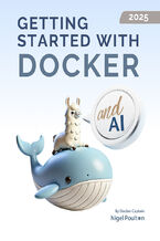 Getting Started with Docker and AI. Unlock the power of Docker and AI to revolutionize app deployment and workflows - Second Edition