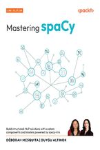 Okładka - Mastering spaCy. Build structured NLP solutions with custom components and models powered by spacy-llm - Second Edition - Déborah Mesquita, Duygu Altinok