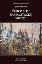 Okładka - HISTORIA WOJNY POLSKO-AUSTRIACKIEJ 1809 ROKU - Bronisław Pawłowski