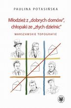 Okładka - Młodzież z dobrych domów, chłopaki ze złych dzielnic - Paulina Potasińska