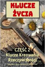 Klucze życia. Część 2. Kreowanie Szczęśliwej Rzeczywistości