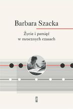 Okładka - Życie i pamięć w mrocznych czasach - Barbara Szacka