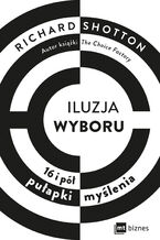 Okładka - Iluzja wyboru. 16 i pół pułapki myślenia - Richard Shotton