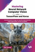 Okładka - Mastering Neural Network Computer Vision with TensorFlow and Keras - Jean Anoma