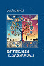 Okładka - Egzystencjalizm i rozważania o duszy - Dorota Sawicka
