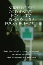 Strzelectwo od podstaw. Kompletny poradnik dla początkujących