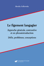 Okładka - Le figement langagier. Approche générale, contrastive et en phraséotraduction. Défis, probl&#232;mes, conceptions - Monika Sułkowska