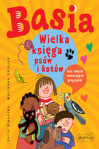 Okładka - Basia. Wielka księga psów i kotów oraz innych zwierzęcych przyjaciół - Zofia Stanecka