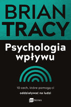 Okładka - Psychologia wpływu. 10 cech, które pomogą ci oddziaływać na ludzi - Brian Tracy