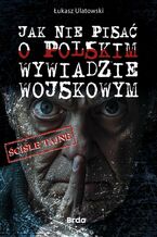 Okładka - Jak nie pisać o polskim wywiadzie wojskowym - Łukasz Ulatowski