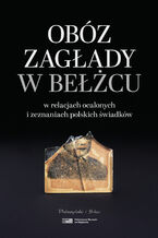 Okładka - Obóz zagłady w Bełżcu w relacjach ocalonych i zeznaniach polskich świadków - Robert Kuwałek, Dariusz Libionka