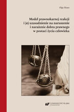 Okładka - Model prawnokarnej reakcji i jej uzasadnienie na naruszenie i narażenie dobra prawnego w postaci życia człowieka - Olga Sitarz