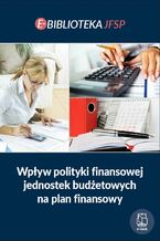 Okładka - Wpływ polityki finansowej jednostek budżetowych na plan finansowy - Praca zbiorowa