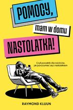 Okładka - Pomocy, mam w domu nastolatka! Czyli poradnik dla rodziców, jak porozumieć się z nastolatkiem - Raymond Kluun