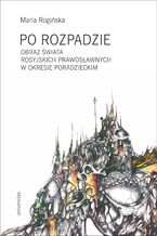 Okładka - Po rozpadzie. Obraz świata rosyjskich prawosławnych w okresie poradzieckim - Maria Rogińska