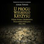 U PROGU WIELKIEGO KRYZYSU. WIELKA WOJNA I PRZEBUDOWA ŚWIATOWEGO PORZĄDKU 1916-1931