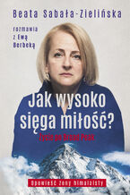 Okładka - Jak wysoko sięga miłość ?. Życie po Broad Peak. Rozmowa z Ewą Berbeką - Beata Sabała-Zielińska